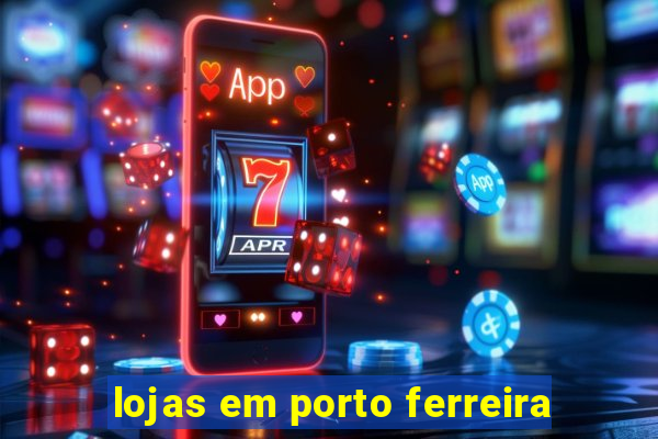 lojas em porto ferreira
